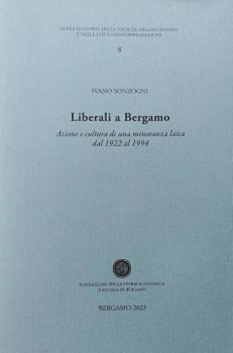 I Liberali a Bergamo. Azione e cultura di una minoranza laica dal 1922 al 1994